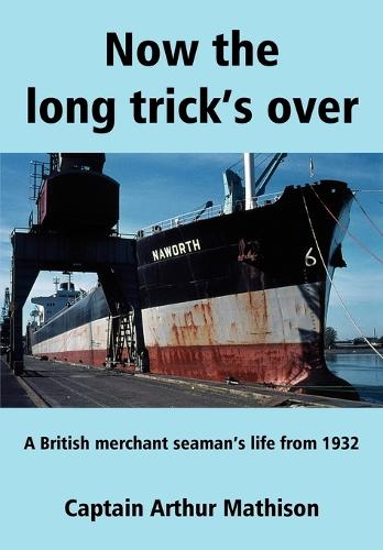 Now the Long Trick's Over: A British Merchant Seaman's Life from 1932 (Paperback)