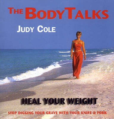 Heal Your Weight: Stop Digging Your Grave with Your Knife and Fork - Body Talks S. (Paperback)