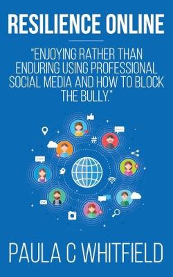 Resilience Online: Enjoying Rather Than Enduring Using Professional Social Media and How to Block the Bully (Paperback)