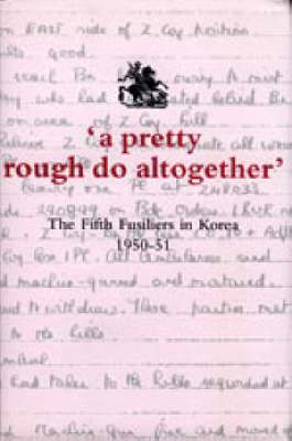 "A Pretty Rough Do Altogether": The Fifth Fusiliers in Korea 1950-1951 (Hardback)