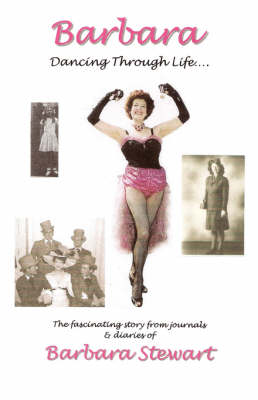 Barbara 'Dancing Through Life ...': Pt. 1: The Fascinating Story from Journals and Diaries of Barbara Stewart (Paperback)