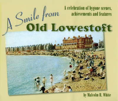 A Smile from Old Lowestoft: A Celebration of Bygone Scenes, Achievements and Features - Sea and Land Heritage Research Series No. 14 (Paperback)