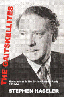 The Gaitskellites: Revisionism in the British Labour Party, 1951-64 (Paperback)