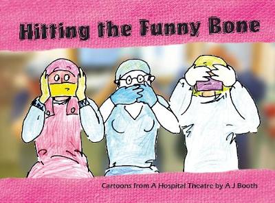 Hitting the Funny Bone: Cartoons from a Hospital Theatre 2017 by A. J.  Booth | Waterstones
