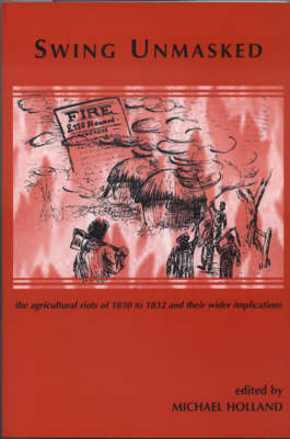 Swing Unmasked: The Agricultural Riots of 1830 to 1832 and Their Wider Implications (Paperback)