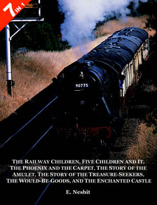7 Books in 1 - "The Railway Children", "Five Children and It", "The Phoenix and the Carpet", "The Story of the Amulet", "The Story of the Treasure-Seekers", "The Would-Be-Goods" and "The Enchanted Castle": 7 Books in 1 (Paperback)