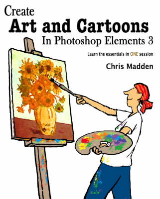 Create Art and Cartoons in Photoshop Elements 3 by Chris Madden |  Waterstones
