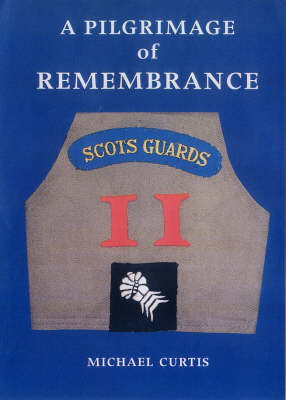 A Pilgrimage of Remembrance: An Anthology of the History of a Scots Guard Company in the Italian Campaign 1944/5 (Hardback)