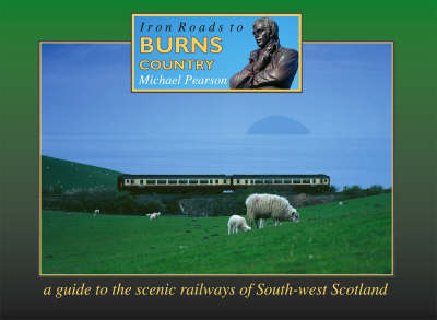 Iron Road to Burns Country: A Travellers and Tourists Guide - Iron Roads S. (Paperback)