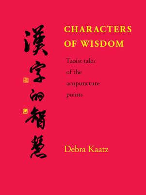 Characters of Wisdom: Taoist Tales of the Acupuncture Points (Hardback)
