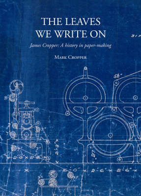 The Leaves We Write on: James Cropper: a History in Paper-making (Hardback)