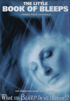 The Little Book of Bleeps: Quotations from the Movie... "What the Bleep Do We Know!?" (Hardback)