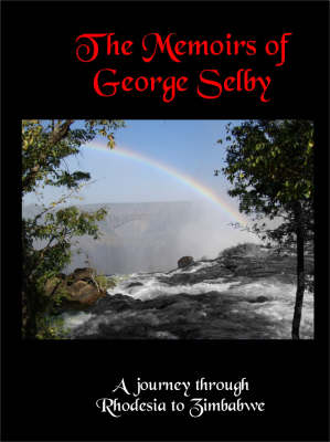 The Memoirs of George Selby: A Journey Through Rhodesia to Zimbabwe (Paperback)
