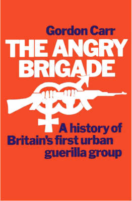The Angry Brigade. The Cause and the Case.: A History of Britain's First Urban Guerilla Group (Paperback)