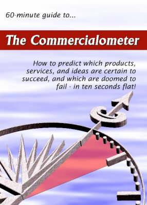 The 60-minute Guide to The Commercialometer: How to Predict Which Products, Services, and Ideas are Certain to Succeed, and Which are Doomed to Fail - in Ten Seconds Flat! - 60-Minute Guides S. (Paperback)