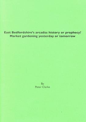 East Bedfordshire's Arcadia: History or Prophecy?: Market Gardening Yesterday or Tomorrow