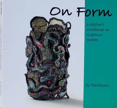 On Form: A Stitcher's Workbook on Sculptural Textiles (Spiral bound)