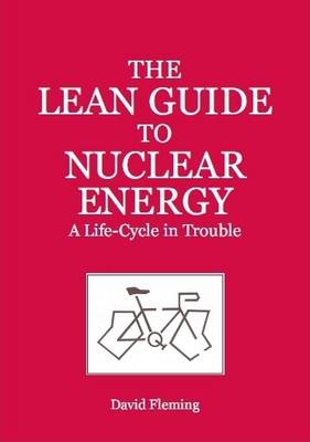The Lean Guide to Nuclear Energy: A Life-cycle in Trouble (Paperback)