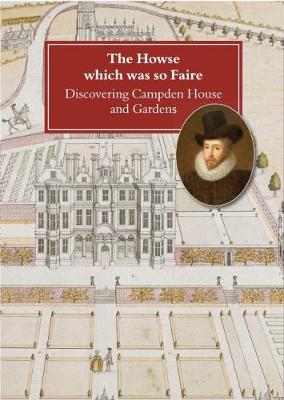 The Howse which was so Faire: Discovering Campden House and Gardens (Paperback)