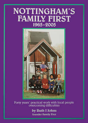 Nottingham's Family First 1965-2005: Forty Years' Practical Work with Local People Overcoming Difficulties (Paperback)