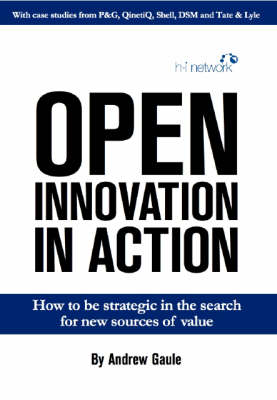 Open Innovation in Action: How to be Strategic in the Search for New Sources of Value (Paperback)