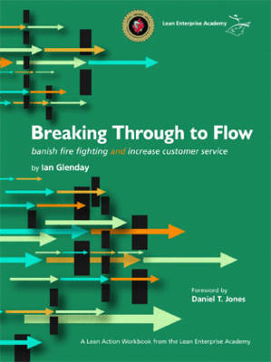 Breaking Through to Flow: Banish Firefighting and Produce to Customer Demand (Spiral bound)