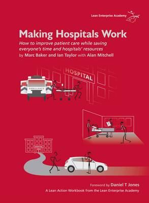 Making Hospitals Work: How to Improve Patient Care While Saving Everyone's Time and Hospitals' Resources (Spiral bound)