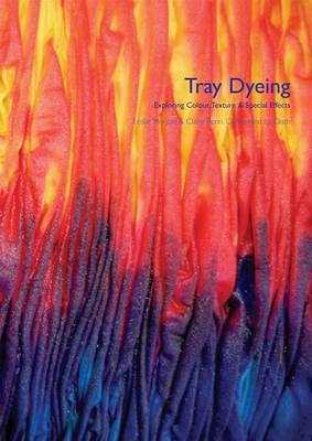 Tray Dyeing: Exploring Colour, Texture and Special Effects (Paperback)