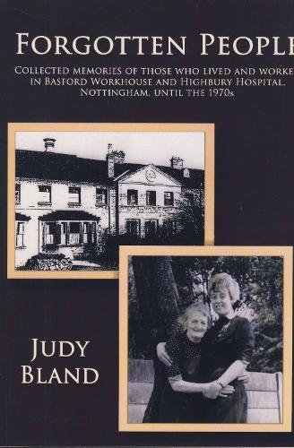 Forgotten People: Collected Memories of Those Who Lived and Worked in Basford Workhouse and Highbury Hospital, Nottingham, Until the 1970s (Paperback)