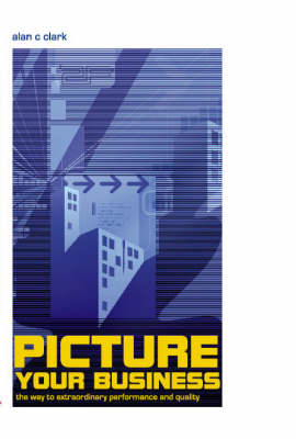 Picture Your Business: The Way to Extraordinary Performance and Quality (Paperback)