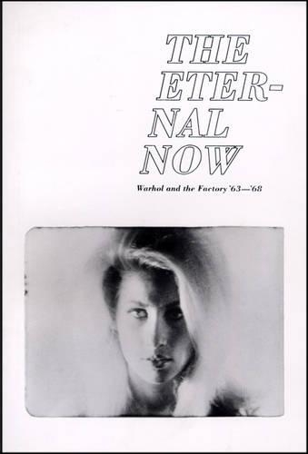 The Eternal Now Warhol and the Factory '63 - 68 (Paperback)