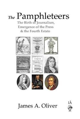 The Pamphleteers: The Birth of Journalism, Emergence of the Press & the Fourth Estate (Hardback)
