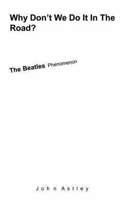 Why Don't We Do It In The Road?: The "Beatles" Phenomenon (Paperback)