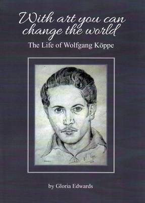 With Art You Can Change the World: The Life of Wolfgang Koeppe (Paperback)