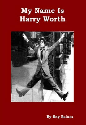 My Name is Harry Worth: The Story of One of Britain's Best Loved Comedians (Paperback)