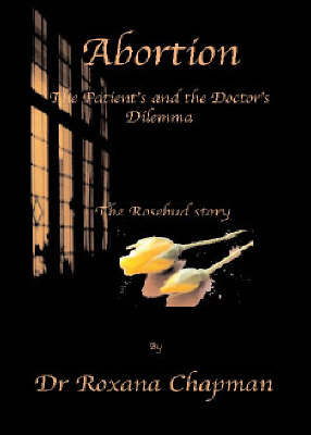 Abortion - The Patient's and the Doctor's Dilemma: The Rosebud Story (Paperback)