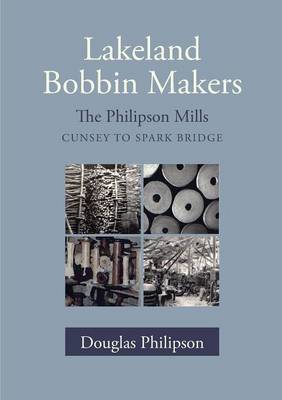 Lakeland Bobbin Makers: The Philipson Mills - Cunsey to Spark Bridge (Paperback)