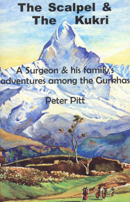 The Scalpel and the Kukri: A Surgeon and His Family's Adventures Among the Gurkhas (Hardback)