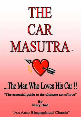 The Car Masutra... the Man Who Loves His Car!!: The Essential Guide to the Ultimate Act of Love (Paperback)