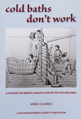 Cold Baths Don't Work: A History of Mental Health Care in the Hitchin Area (Paperback)