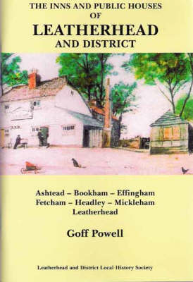 The Inns and Public Houses of Leatherhead and District: Ashtead, Bookham, Effingham, Fetcham, Headley, Mickleham, Leatherhead (Paperback)