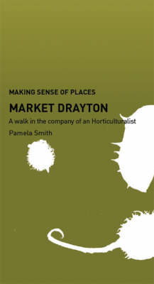 Market Drayton: A Walk in the Company of a Horticulturalist - Making Sense of Places (Paperback)