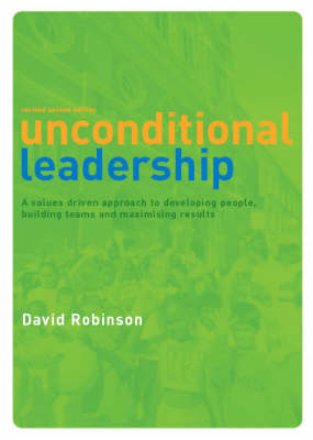 Unconditional Leadership: A Values Driven Approach to Developing People, Building Teams and Maximising Results (Paperback)