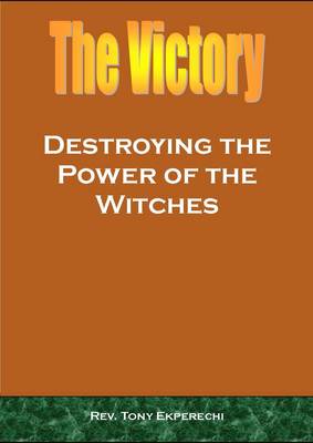 The Victory, Destroying the Power of the Witches: Destroying the Power of the Witches (Paperback)