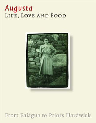 Augusta. Life, Love and Food: From Paiagua to Priors Hardwick (Hardback)