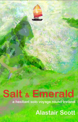 Salt and Emerald: A Hesitant Solo Voyage Round Ireland (Paperback)