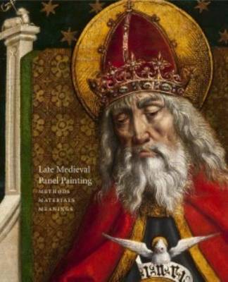 Late Medieval Panel Paintings. Volume 1: Methods, Materials and Meanings (Paperback)