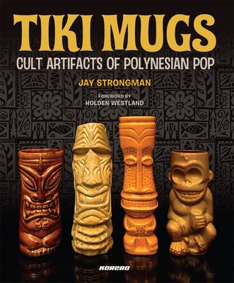 Tiki Mugs: Cult Artifacts of Polynesian Pop (Hardback)