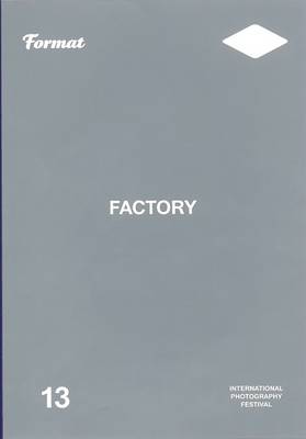 Format 13 Factory Catalogue: Format International Photography Festival 2013 Catalogue (Paperback)