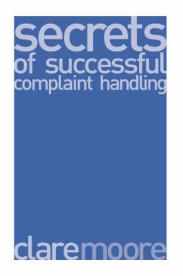 Secrets of Successful Complaint Handling: The Best Complaint Handling Strategies and How to Make Them Work (Paperback)